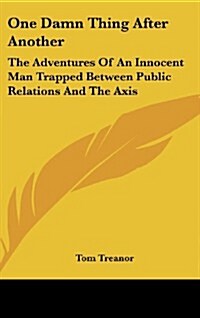 One Damn Thing After Another: The Adventures of an Innocent Man Trapped Between Public Relations and the Axis (Hardcover)