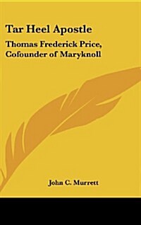 Tar Heel Apostle: Thomas Frederick Price, Cofounder of Maryknoll (Hardcover)