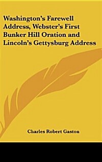 Washingtons Farewell Address, Websters First Bunker Hill Oration and Lincolns Gettysburg Address (Hardcover)