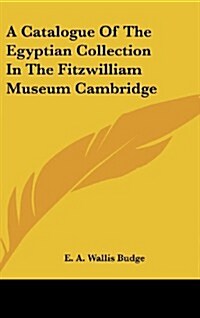 A Catalogue of the Egyptian Collection in the Fitzwilliam Museum Cambridge (Hardcover)