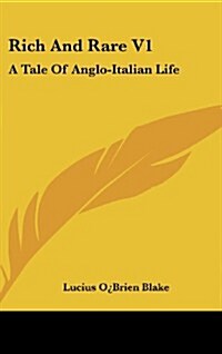 Rich and Rare V1: A Tale of Anglo-Italian Life (Hardcover)