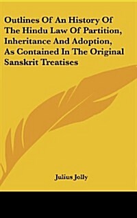 Outlines of an History of the Hindu Law of Partition, Inheritance and Adoption, as Contained in the Original Sanskrit Treatises (Hardcover)