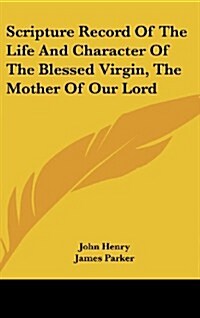 Scripture Record of the Life and Character of the Blessed Virgin, the Mother of Our Lord (Hardcover)