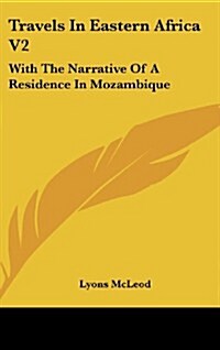 Travels in Eastern Africa V2: With the Narrative of a Residence in Mozambique (Hardcover)