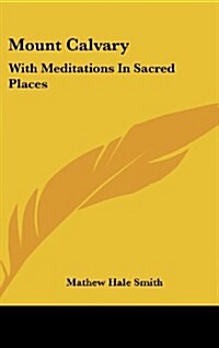 Mount Calvary: With Meditations in Sacred Places (Hardcover)