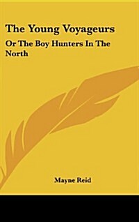 The Young Voyageurs: Or the Boy Hunters in the North (Hardcover)