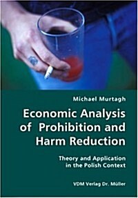 Economic Analysis of Prohibition and Harm Reduction- Theory and Application in the Polish Context (Paperback)