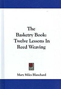 The Basketry Book: Twelve Lessons in Reed Weaving (Hardcover)