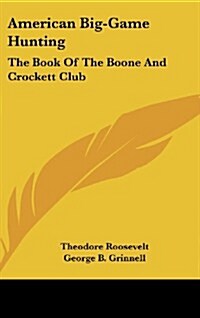 American Big-Game Hunting: The Book of the Boone and Crockett Club (Hardcover)