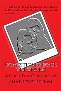 Domestic Violence the Truth: Lets Stop Pussyfooting Around. (Paperback)
