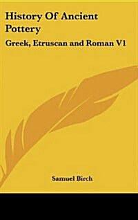 History of Ancient Pottery: Greek, Etruscan and Roman V1 (Hardcover)