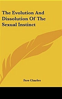 The Evolution and Dissolution of the Sexual Instinct (Hardcover)