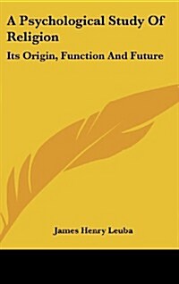 A Psychological Study of Religion: Its Origin, Function and Future (Hardcover)