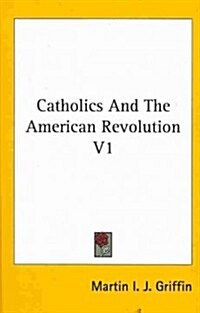 Catholics and the American Revolution V1 (Hardcover)