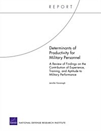 Determinants of Productivity for Military Personnel: A Review of Findings on the Contribution of Experience, Training, and Aptitude to Military Perfor (Paperback)