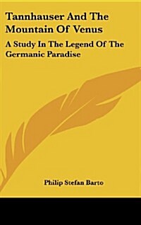 Tannhauser and the Mountain of Venus: A Study in the Legend of the Germanic Paradise (Hardcover)