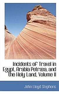 Incidents of Travel in Egypt, Arabia Petraba, and the Holy Land, Volume II (Paperback)