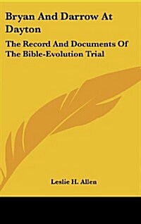 Bryan and Darrow at Dayton: The Record and Documents of the Bible-Evolution Trial (Hardcover)