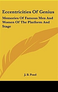 Eccentricities of Genius: Memories of Famous Men and Women of the Platform and Stage (Hardcover)