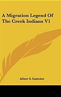 A Migration Legend of the Creek Indians V1 (Hardcover)