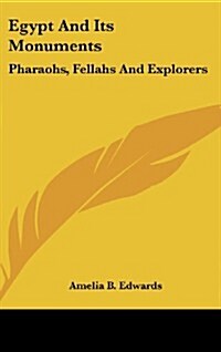 Egypt and Its Monuments: Pharaohs, Fellahs and Explorers (Hardcover)