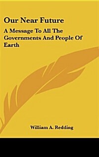 Our Near Future: A Message to All the Governments and People of Earth (Hardcover)