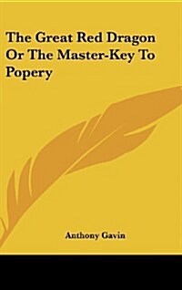 The Great Red Dragon or the Master-Key to Popery (Hardcover)