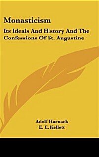 Monasticism: Its Ideals and History and the Confessions of St. Augustine (Hardcover)