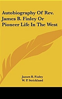 Autobiography of REV. James B. Finley or Pioneer Life in the West (Hardcover)