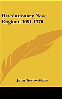 Revolutionary New England 1691-1776 (Hardcover)
