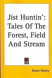 Jist Huntin: Tales of the Forest, Field and Stream (Paperback)