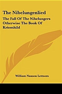 The Nibelungenlied: The Fall of the Nibelungers Otherwise the Book of Kriemhild (Paperback)