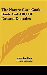 The Nature Cure Cook Book and ABC of Natural Dietetics (Hardcover)