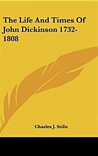 The Life and Times of John Dickinson 1732-1808 (Hardcover)