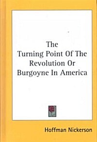 The Turning Point of the Revolution or Burgoyne in America (Hardcover)