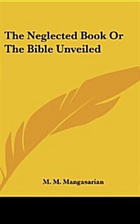 The Neglected Book or the Bible Unveiled (Hardcover)