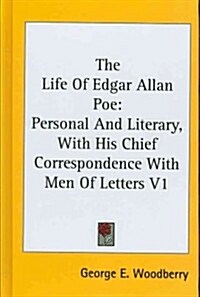 The Life of Edgar Allan Poe: Personal and Literary, with His Chief Correspondence with Men of Letters V1 (Hardcover)