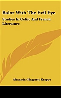 Balor with the Evil Eye: Studies in Celtic and French Literature (Hardcover)
