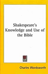 Shakespeares Knowledge and Use of the Bible (Hardcover)