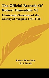 The Official Records of Robert Dinwiddie V1: Lieutenant-Governor of the Colony of Virginia 1751-1758 (Hardcover)