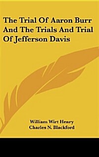 The Trial of Aaron Burr and the Trials and Trial of Jefferson Davis (Hardcover)