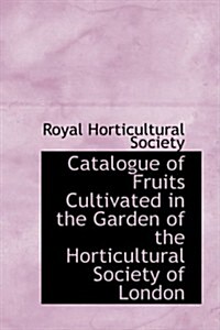 Catalogue of Fruits Cultivated in the Garden of the Horticultural Society of London (Paperback)