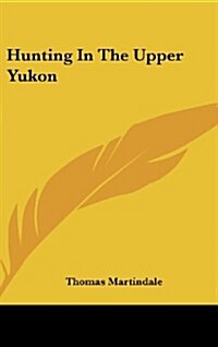Hunting in the Upper Yukon (Hardcover)