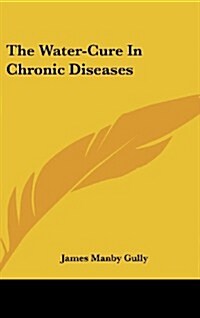 The Water-Cure in Chronic Diseases (Hardcover)