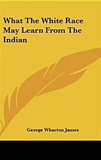 What the White Race May Learn from the Indian (Hardcover)