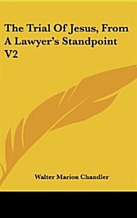 The Trial of Jesus, from a Lawyers Standpoint V2 (Hardcover)