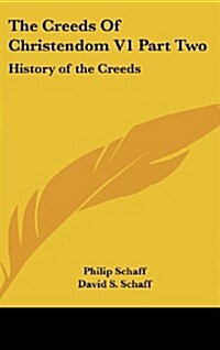 The Creeds of Christendom V1 Part Two: History of the Creeds (Hardcover)