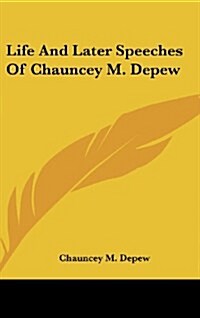 Life and Later Speeches of Chauncey M. DePew (Hardcover)