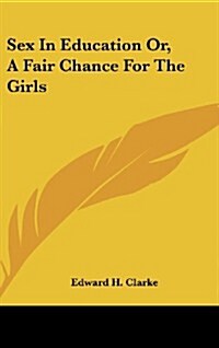 Sex in Education Or, a Fair Chance for the Girls (Hardcover)