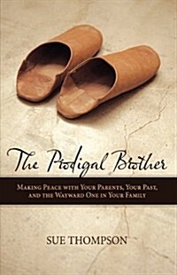 The Prodigal Brother: Making Peace with Your Parents, Your Past, and the Wayward One in Your Family (Hardcover)